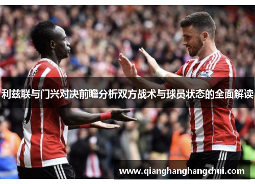 利兹联与门兴对决前瞻分析双方战术与球员状态的全面解读