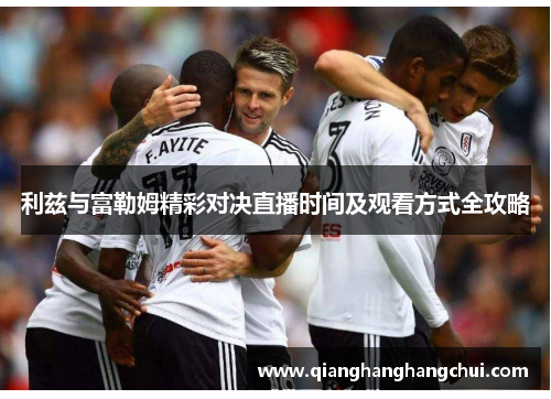 利兹与富勒姆精彩对决直播时间及观看方式全攻略