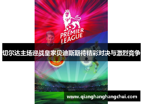 切尔达主场迎战皇家贝迪斯期待精彩对决与激烈竞争