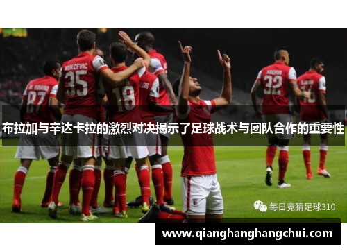 布拉加与辛达卡拉的激烈对决揭示了足球战术与团队合作的重要性