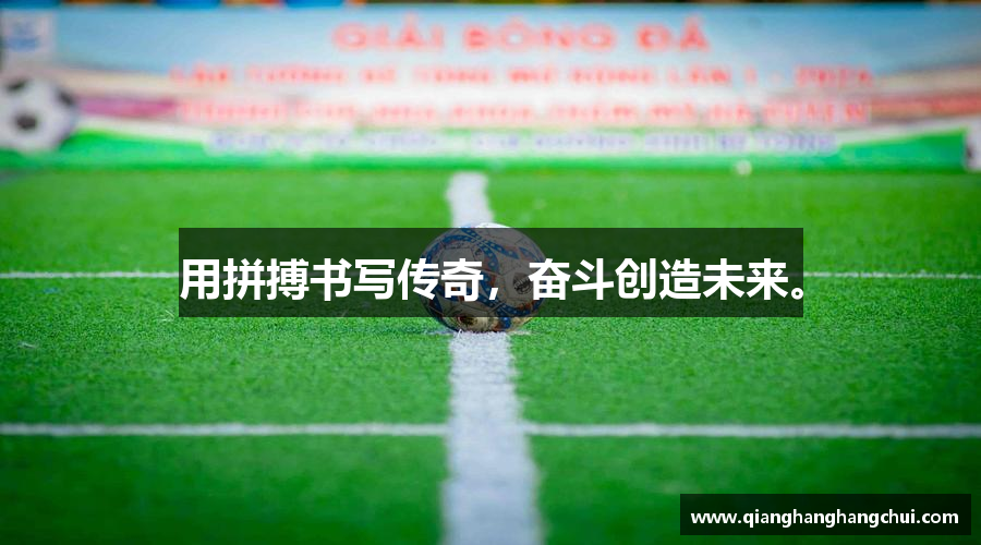 用拼搏书写传奇，奋斗创造未来。